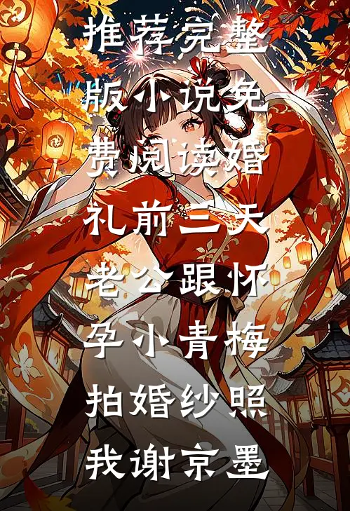 婚礼前三天，老公跟怀孕小青梅拍婚纱照(我谢京墨)已完结小说推荐_完整版小说免费阅读婚礼前三天，老公跟怀孕小青梅拍婚纱照(我谢京墨)
