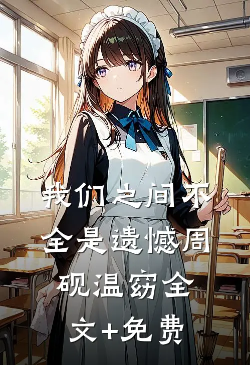我们之间不全是遗憾周砚温窈全文+免费