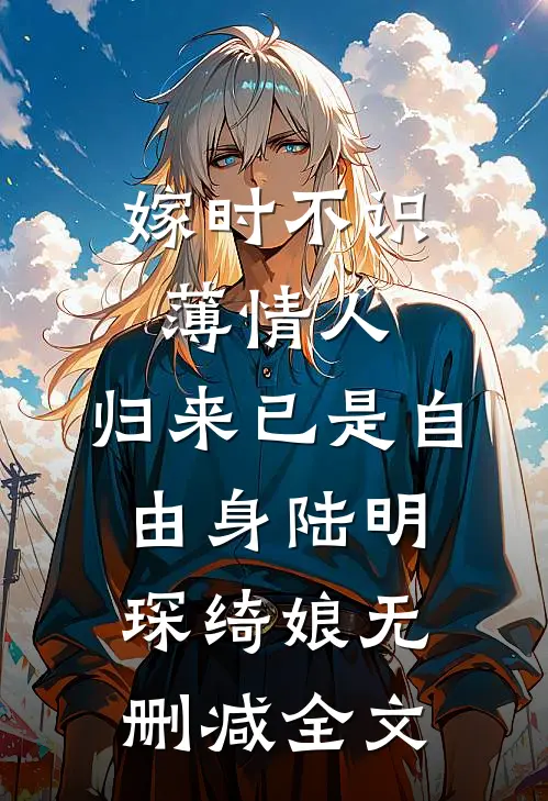 嫁时不识薄情人，归来已是自由身陆明琛绮娘无删减全文