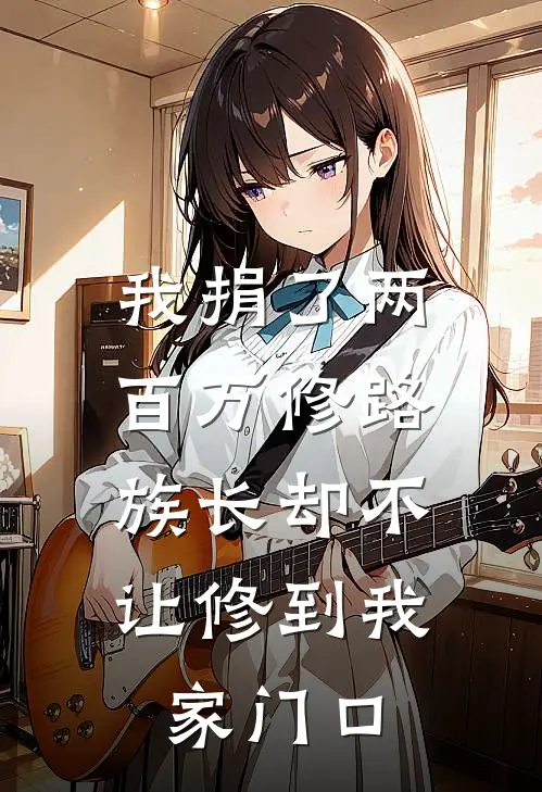 我捐了两百万修路,族长却不让修到我家门口了