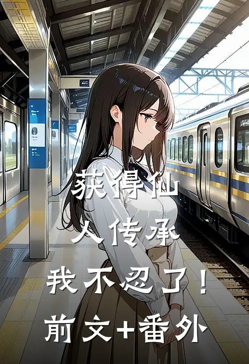 获得仙人传承，我不忍了！前文+番外