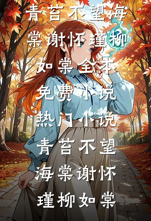 青苔不望海棠(谢怀瑾柳如棠)全本免费小说_热门小说青苔不望海棠(谢怀瑾柳如棠)