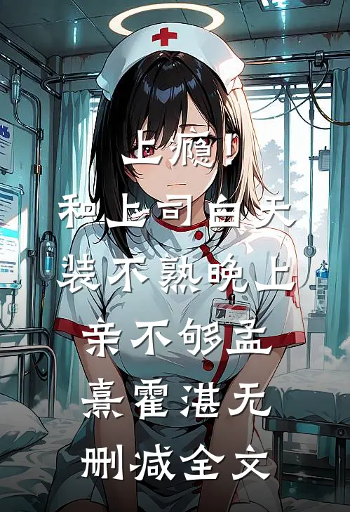 上瘾！和上司白天装不熟晚上亲不够孟熹霍湛无删减全文