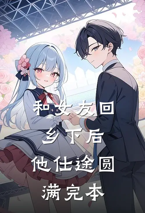和女友回乡下后,他仕途圆满完本了