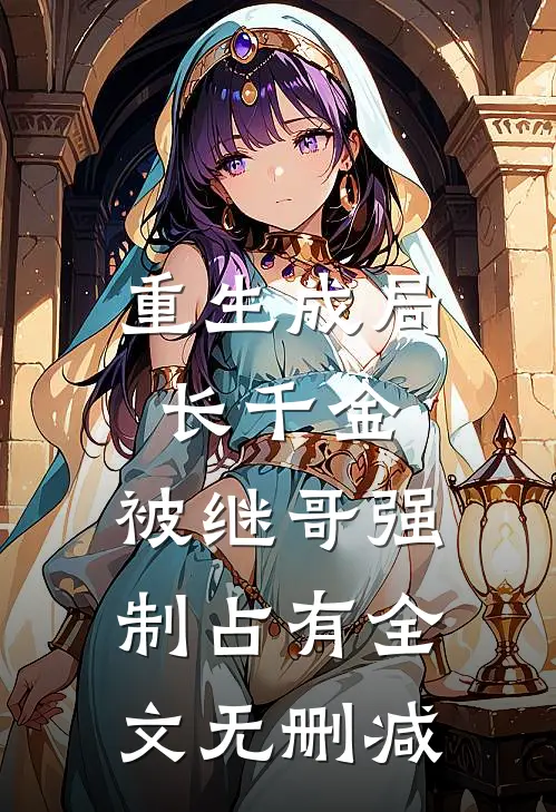 重生成局长千金，被继哥强制占有全文无删减