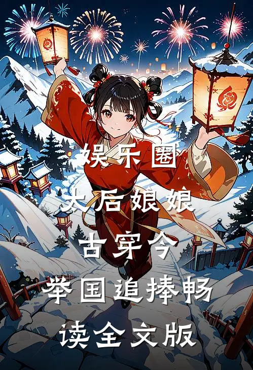 娱乐圈：太后娘娘古穿今，举国追捧畅读全文版