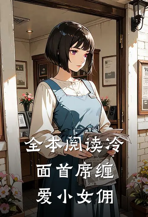 全本阅读冷面首席缠爱小女佣