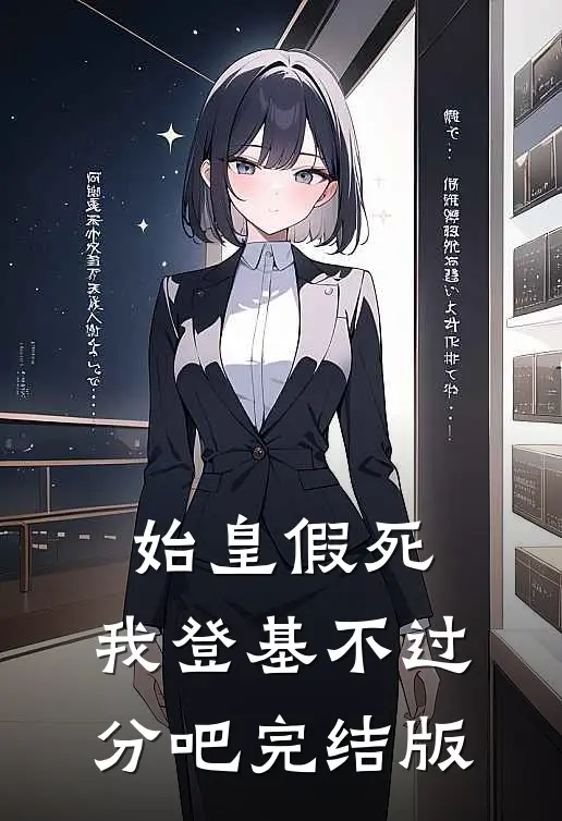 始皇假死，我登基不过分吧完结版