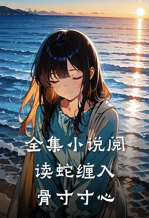 全集小说阅读蛇缠入骨寸寸心