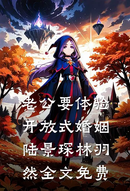 老公要体验开放式婚姻陆景琛林羽然全文免费