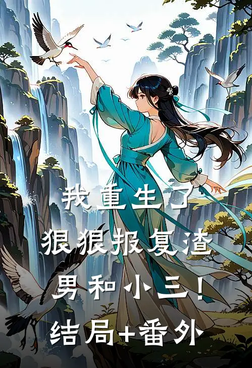 我重生了，狠狠报复渣男和小三！结局+番外