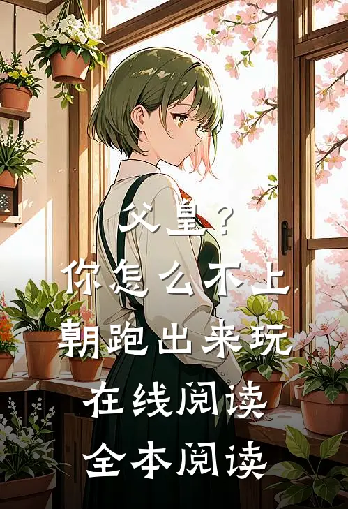 父皇？你怎么不上朝跑出来玩在线阅读全本阅读
