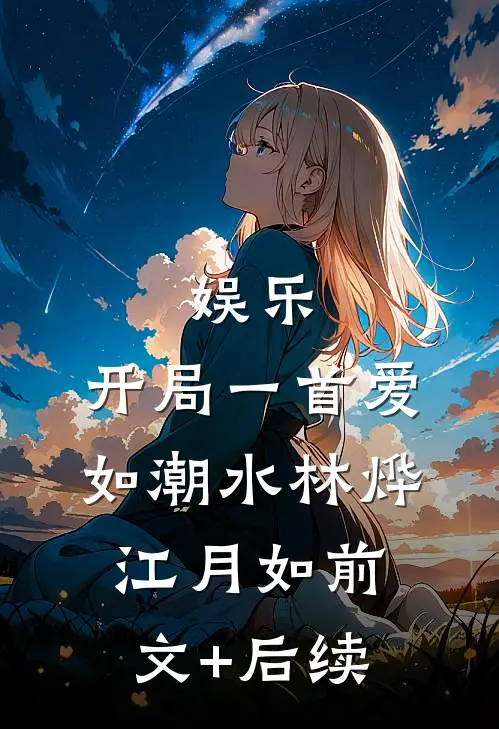 娱乐：开局一首爱如潮水林烨江月如前文+后续