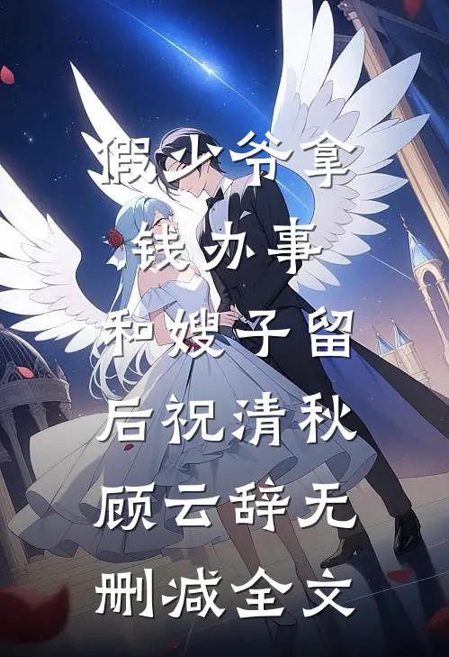 假少爷拿钱办事，和嫂子留后祝清秋顾云辞无删减全文