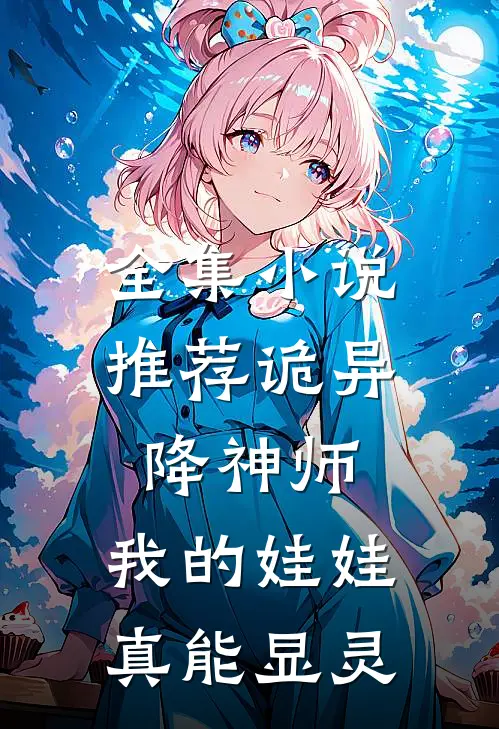 全集小说推荐诡异降神师：我的娃娃真能显灵