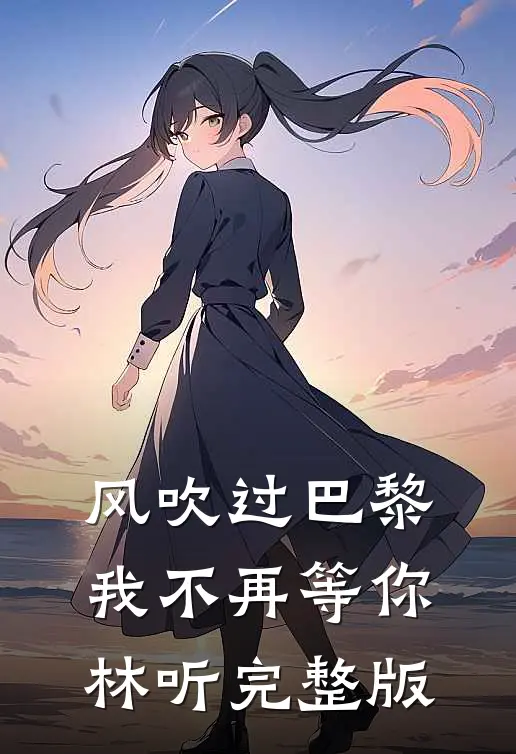 风吹过巴黎，我不再等你林听完整版