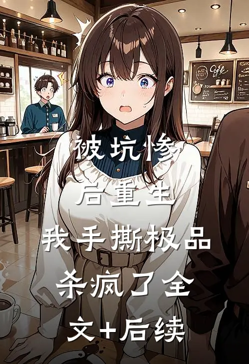 被坑惨后重生，我手撕极品杀疯了全文+后续
