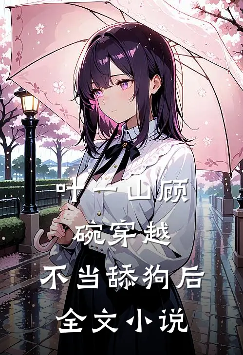 叶一山顾碗穿越:不当舔狗后全文小说