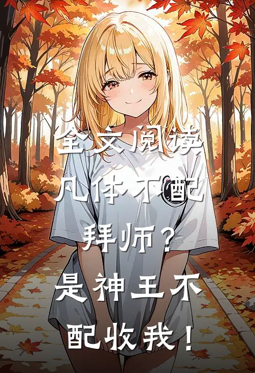 全文阅读凡体不配拜师？是神王不配收我！