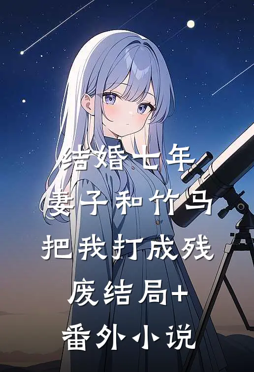 结婚七年，妻子和竹马把我打成残废结局+番外小说