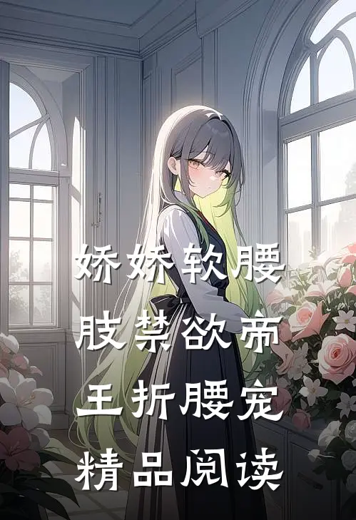 娇娇软腰肢禁欲帝王折腰宠精品阅读