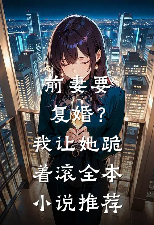 前妻要复婚?我让她跪着滚全本推荐