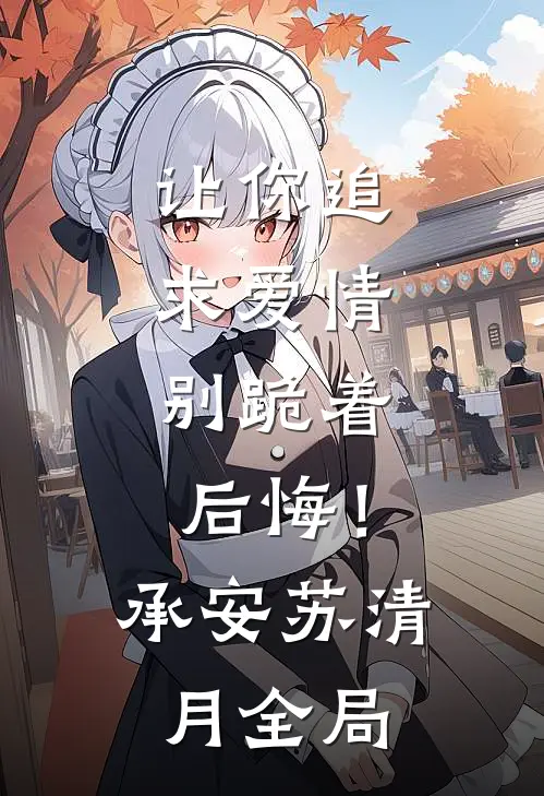 让你追求爱情，别跪着后悔！承安苏清月全局