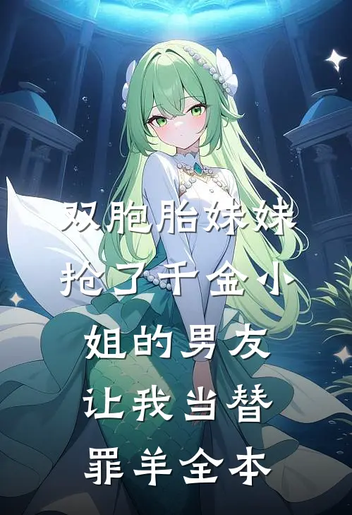 双胞胎妹妹抢了千金小姐的男友让我当替罪羊全本