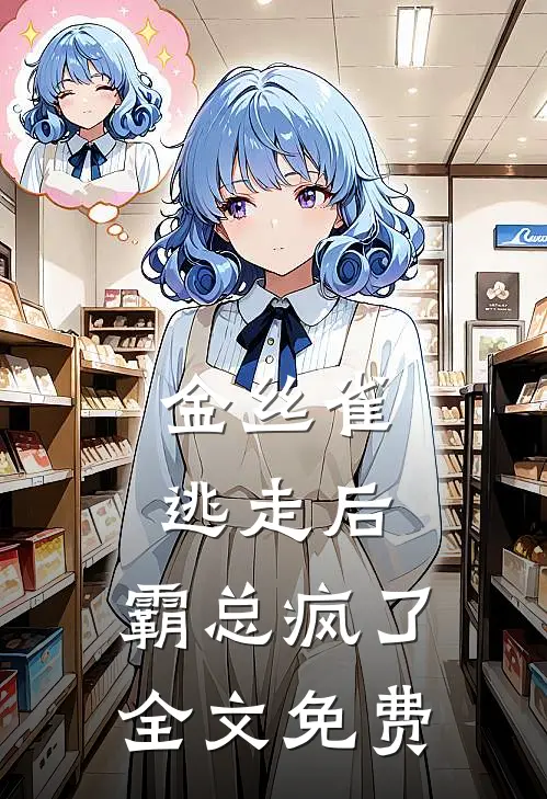 金丝雀逃走后，霸总疯了全文免费