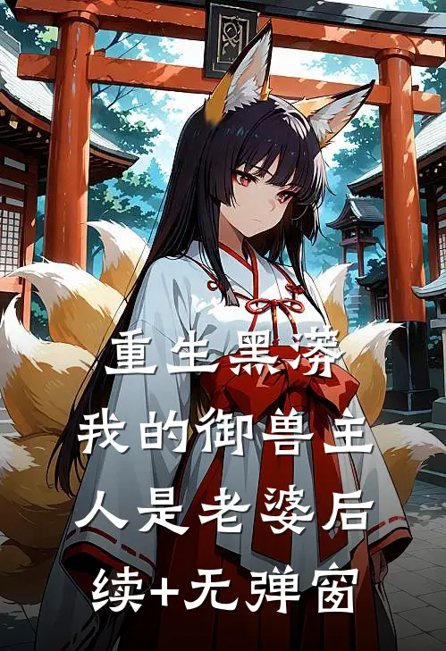 重生黑蟒，我的御兽主人是老婆后续+无弹窗