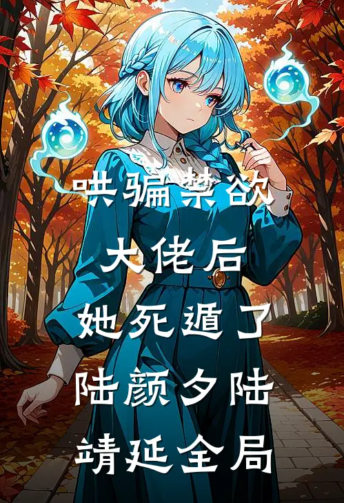 哄骗禁欲大佬后，她死遁了陆颜夕陆靖延全局