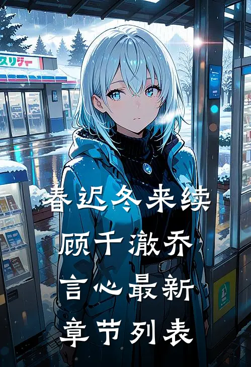 春迟冬来续顾千澈乔言心最新章节列表
