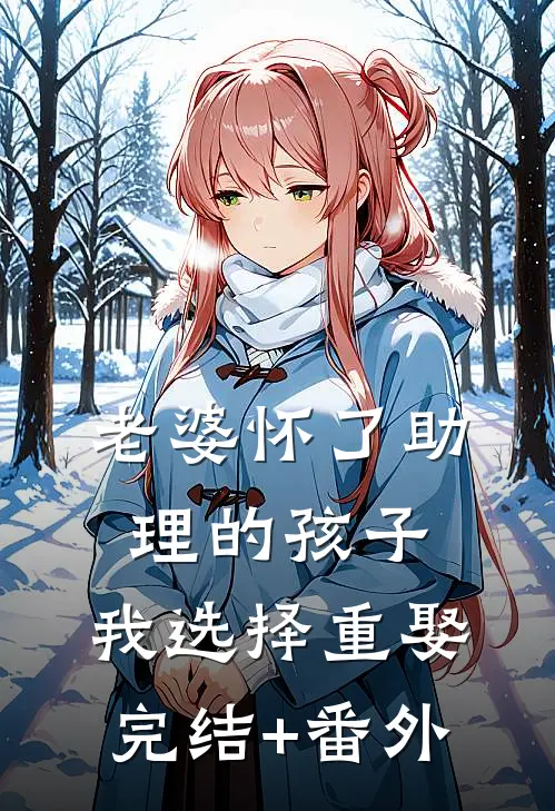 老婆怀了助理的孩子，我选择重娶完结+番外
