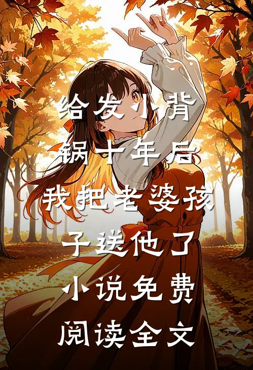 给发小背锅十年后，我把老婆孩子送他了小说免费阅读全文