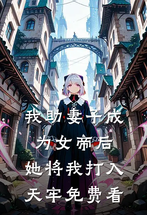 我助妻子成为女帝后，她将我打入天牢免费看