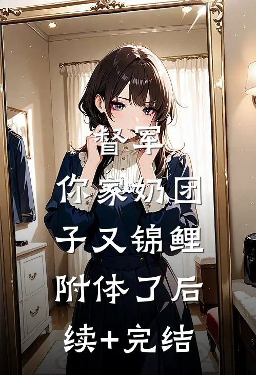督军，你家奶团子又锦鲤附体了后续+完结