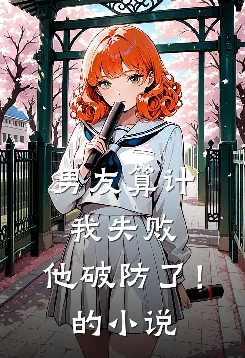 男友算计我失败，他破防了！的小说