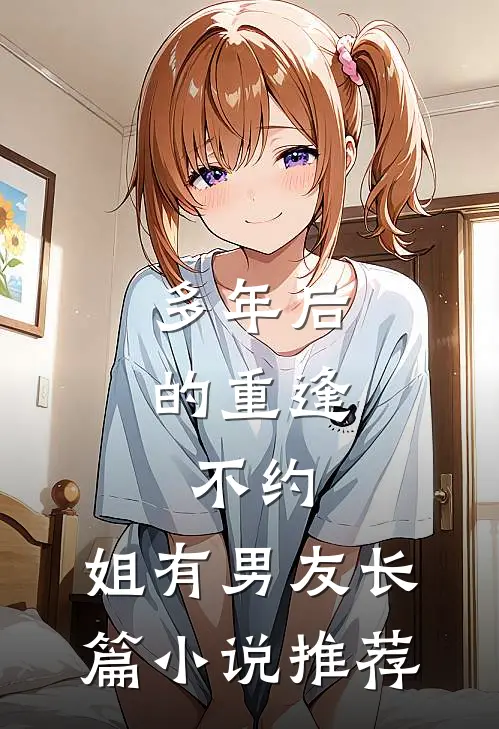 多年后的重逢，不约，姐有男友长篇小说推荐