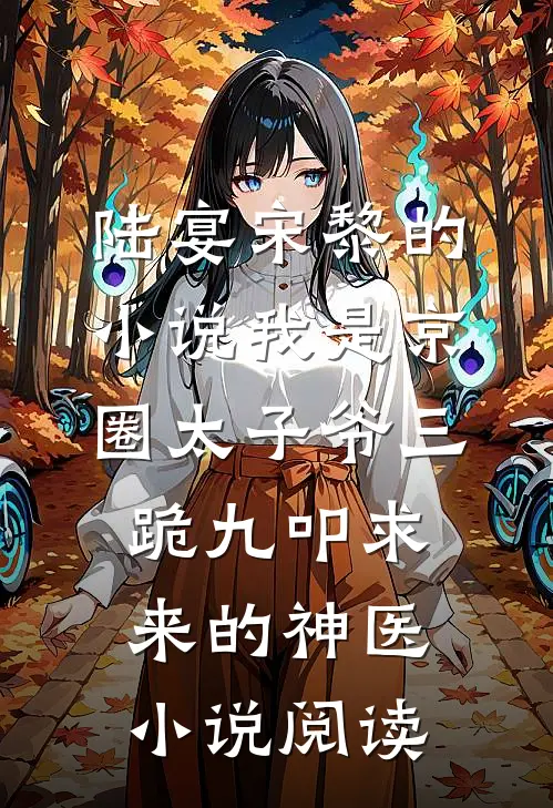 陆宴宋黎的小说我是京圈太子爷三跪九叩求来的神医小说阅读