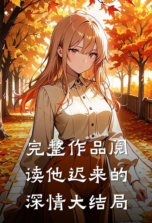 完整作品阅读他迟来的深情大结局