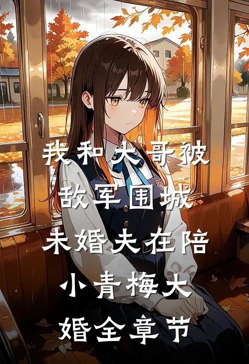 我和大哥被敌军围城，未婚夫在陪小青梅大婚全章节