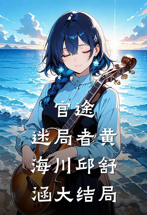官途：迷局者黄海川邱舒涵大结局
