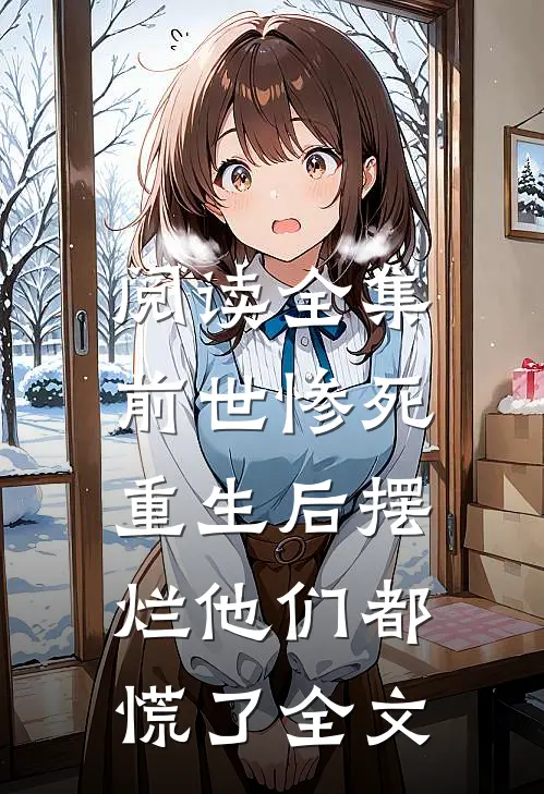阅读全集前世惨死，重生后摆烂他们都慌了全文