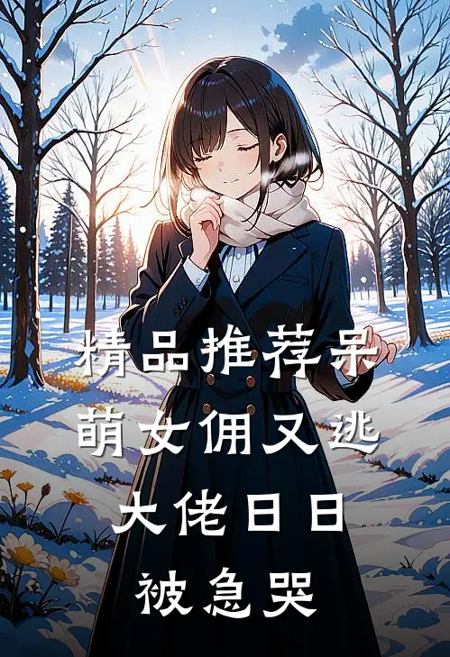精品推荐呆萌女佣又逃，大佬日日被急哭