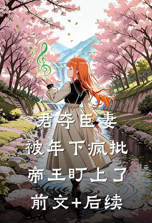 君夺臣妻，被年下疯批帝王盯上了前文+后续
