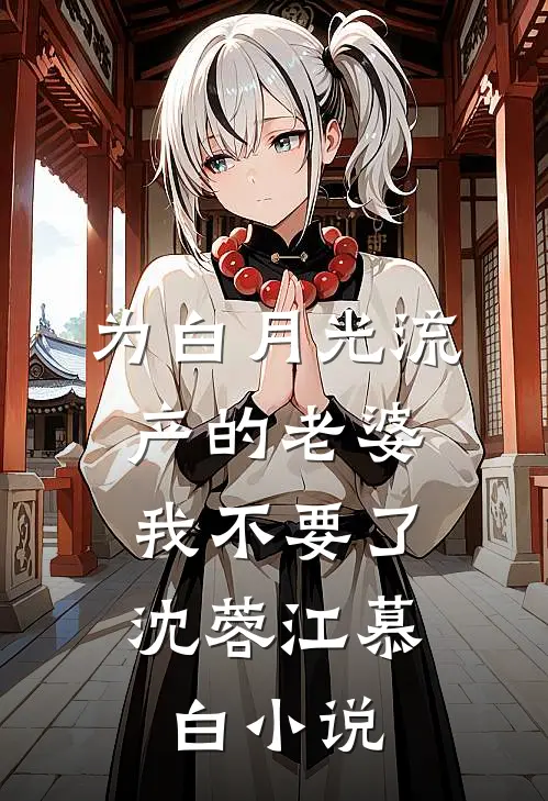 为白月光流产的老婆，我不要了沈蓉江慕白小说
