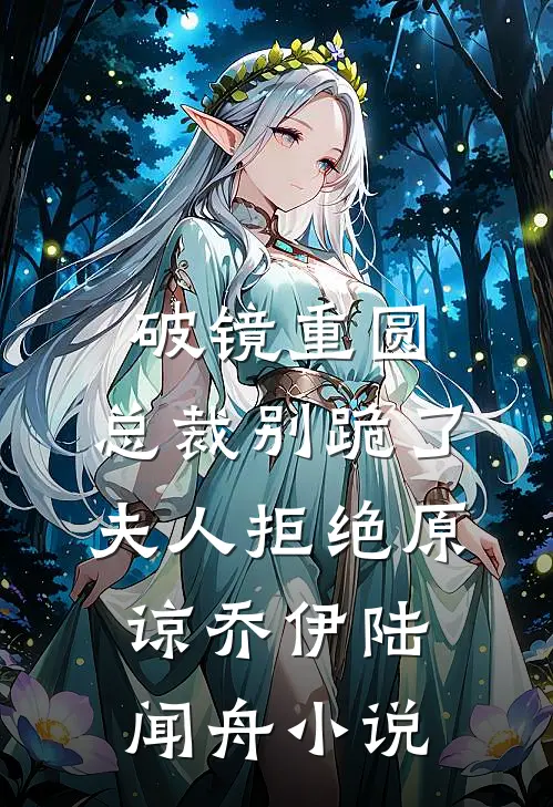 破镜重圆：总裁别跪了，夫人拒绝原谅乔伊陆闻舟小说