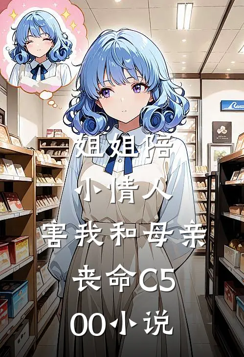 姐姐陪小情人，害我和母亲丧命C500小说