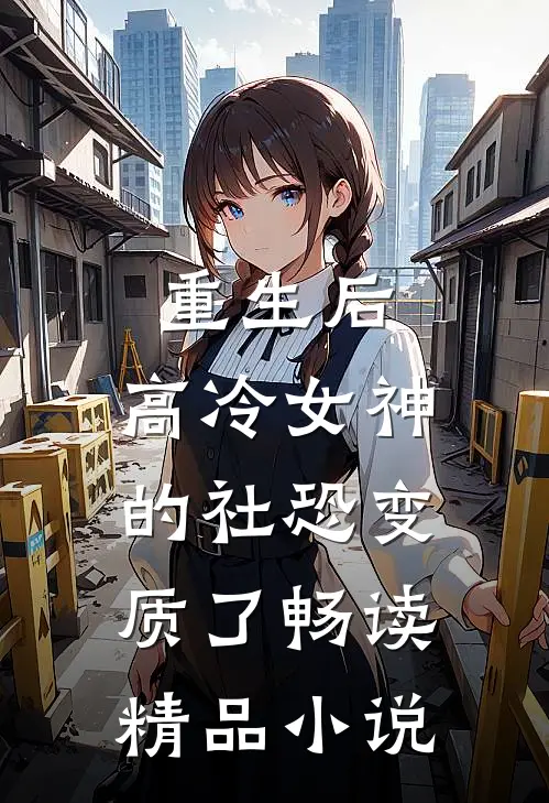 重生后，高冷女神的社恐变质了畅读精品小说