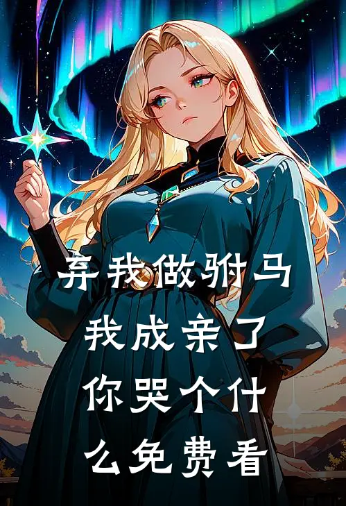 弃我做驸马，我成亲了你哭个什么免费看